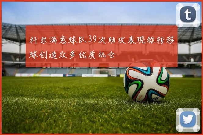 科尔满意球队39次助攻表现称转移球创造众多优质机会